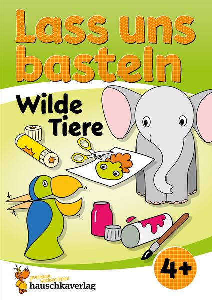 Lass uns basteln - Bastelbuch ab 4 Jahre - Wilde Tiere