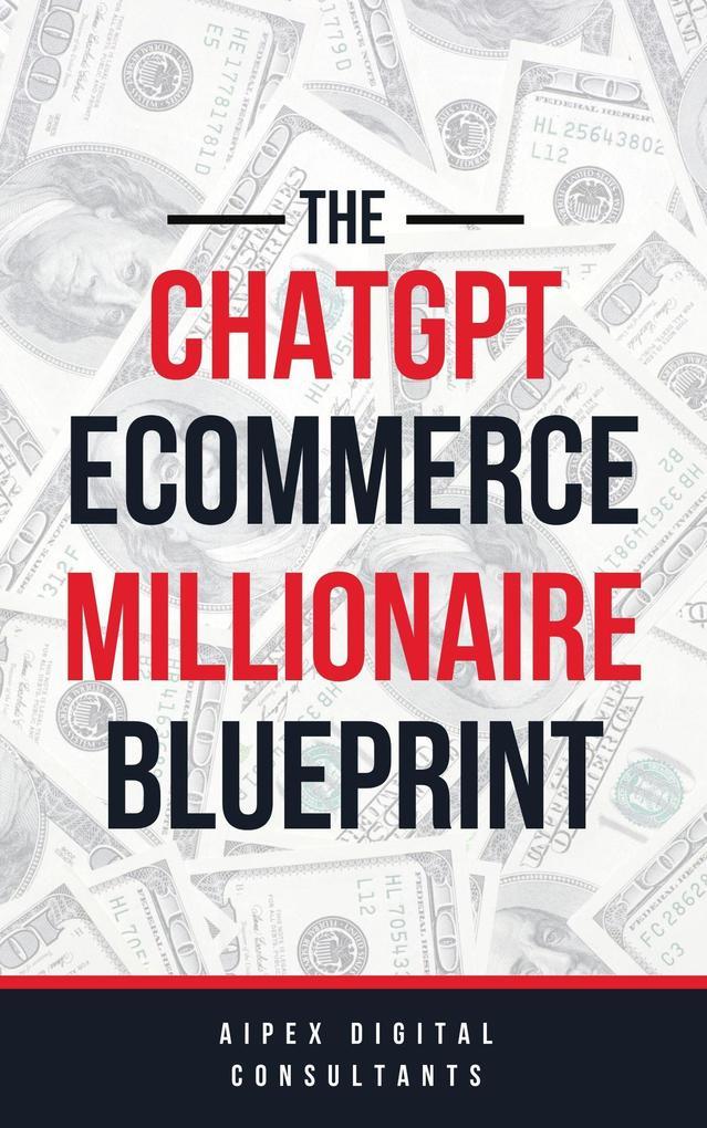 The ChatGPT E-Commerce Millionaire Blueprint (ChatGPT Millionaire Blueprint, #3)