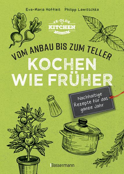 Kochen wie früher - Vom Anbau bis zum Teller - Vegetarische, nachhaltige & saisonale Rezepte für das ganze Jahr