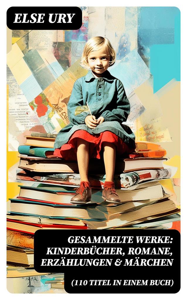 Gesammelte Werke: Kinderbücher, Romane, Erzählungen & Märchen (110 Titel in einem Buch)