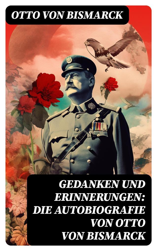 Gedanken und Erinnerungen: Die Autobiografie von Otto von Bismarck