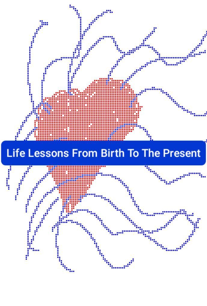 Life Lessons From Birth To The Present