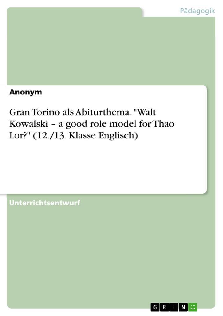 Gran Torino als Abiturthema. "Walt Kowalski - a good role model for Thao Lor?" (12./13. Klasse Englisch)