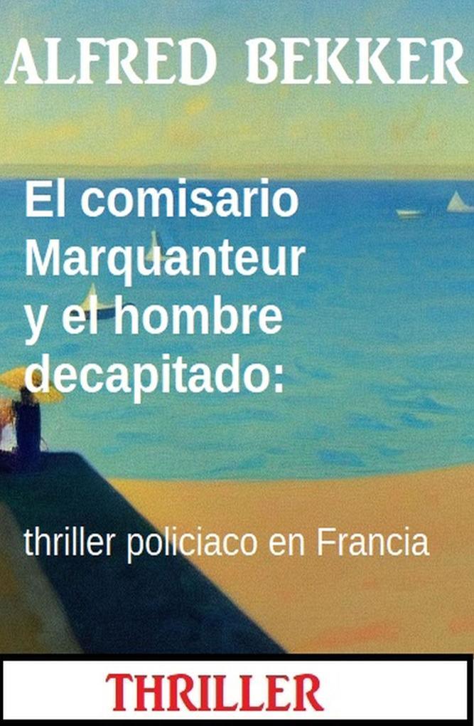 El comisario Marquanteur y el hombre decapitado: thriller policiaco en Francia