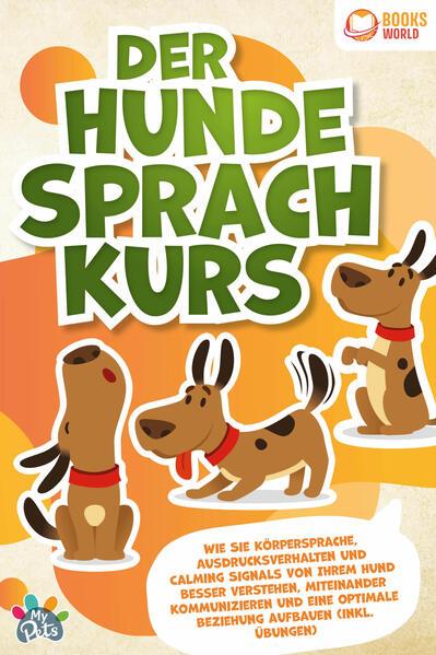 Der Hunde Sprachkurs: Wie Sie Körpersprache, Ausdrucksverhalten und Calming Signals von Ihrem Hund besser verstehen, miteinander kommunizieren und eine optimale Beziehung aufbauen (inkl. Übungen)