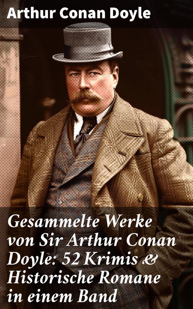 Gesammelte Werke von Sir Arthur Conan Doyle: 52 Krimis & Historische Romane in einem Band