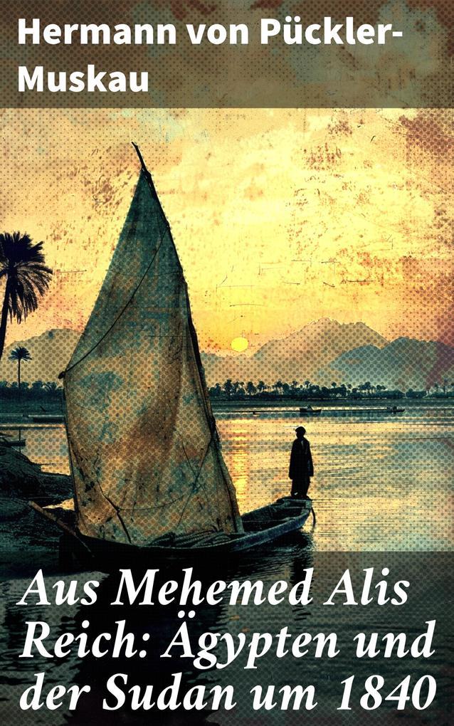 Aus Mehemed Alis Reich: Ägypten und der Sudan um 1840