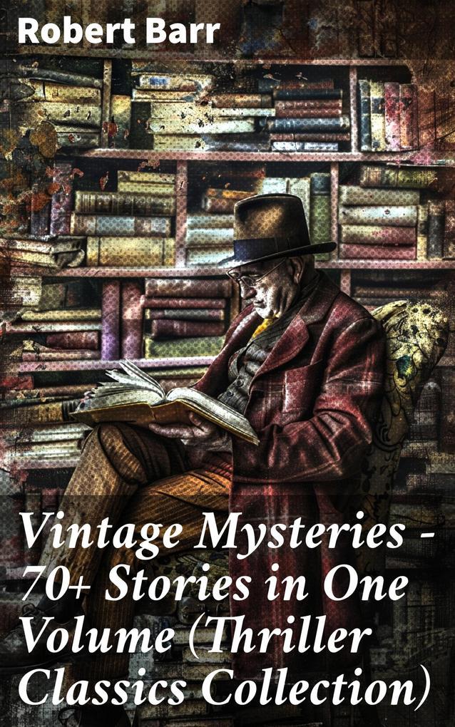 Vintage Mysteries - 70+ Stories in One Volume (Thriller Classics Collection)