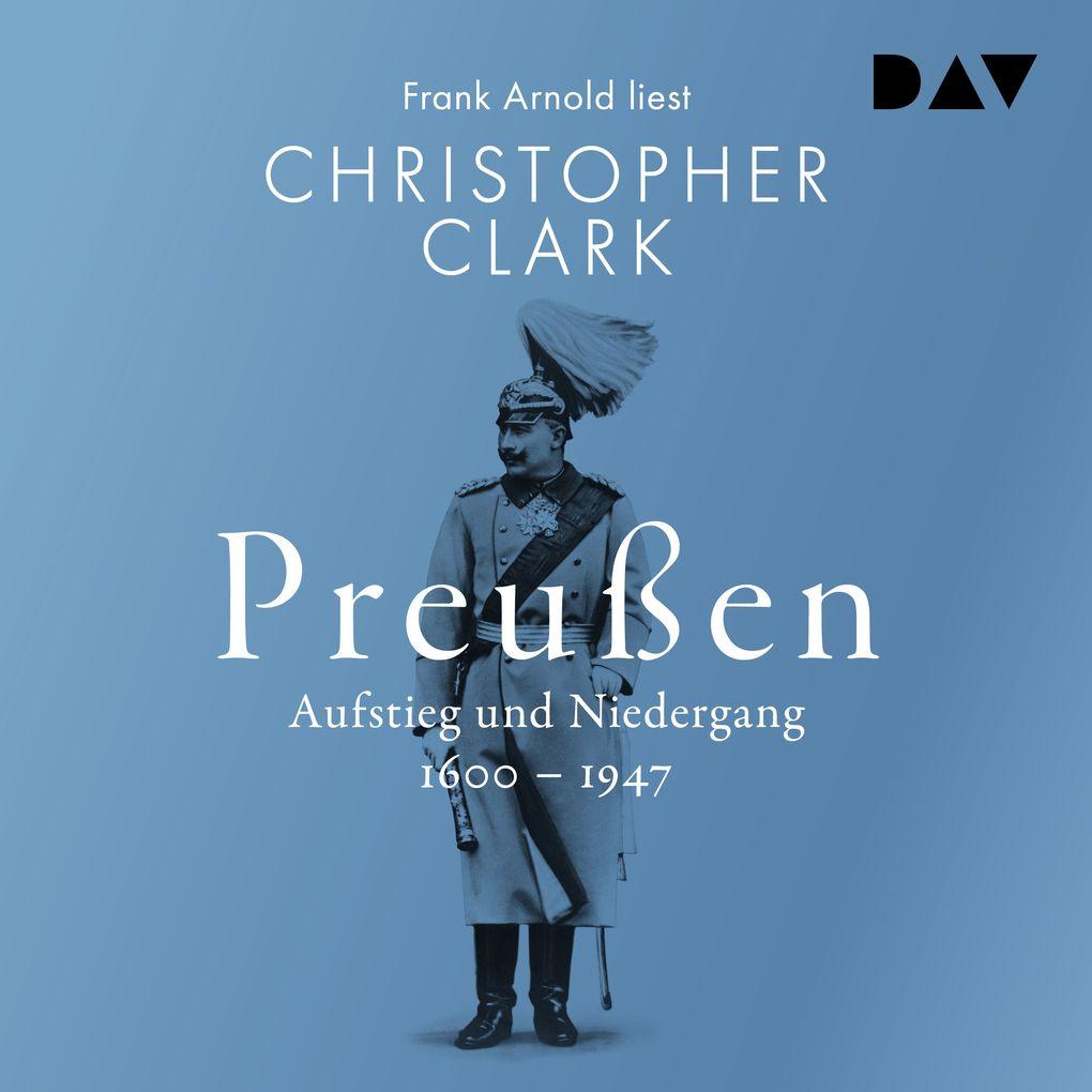 Preußen. Aufstieg und Niedergang 16001947