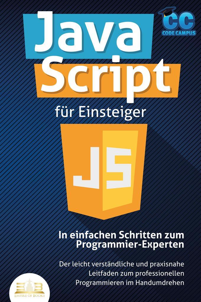 JavaScript für Einsteiger - In einfachen Schritten zum Programmier-Experten: Der leicht verständliche und praxisnahe Leitfaden zum professionellen Programmieren im Handumdrehen