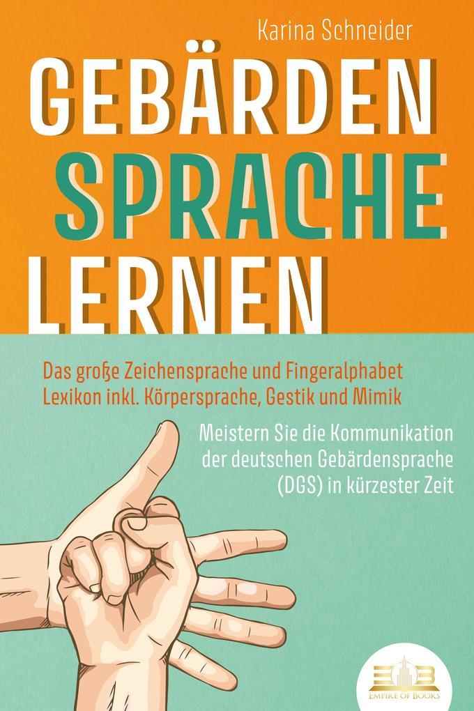 GEBÄRDENSPRACHE LERNEN: Das große Zeichensprache und Fingeralphabet Lexikon inkl. Körpersprache, Gestik und Mimik. Meistern Sie die Kommunikation der deutschen Gebärdensprache (DGS) in kürzester Zeit