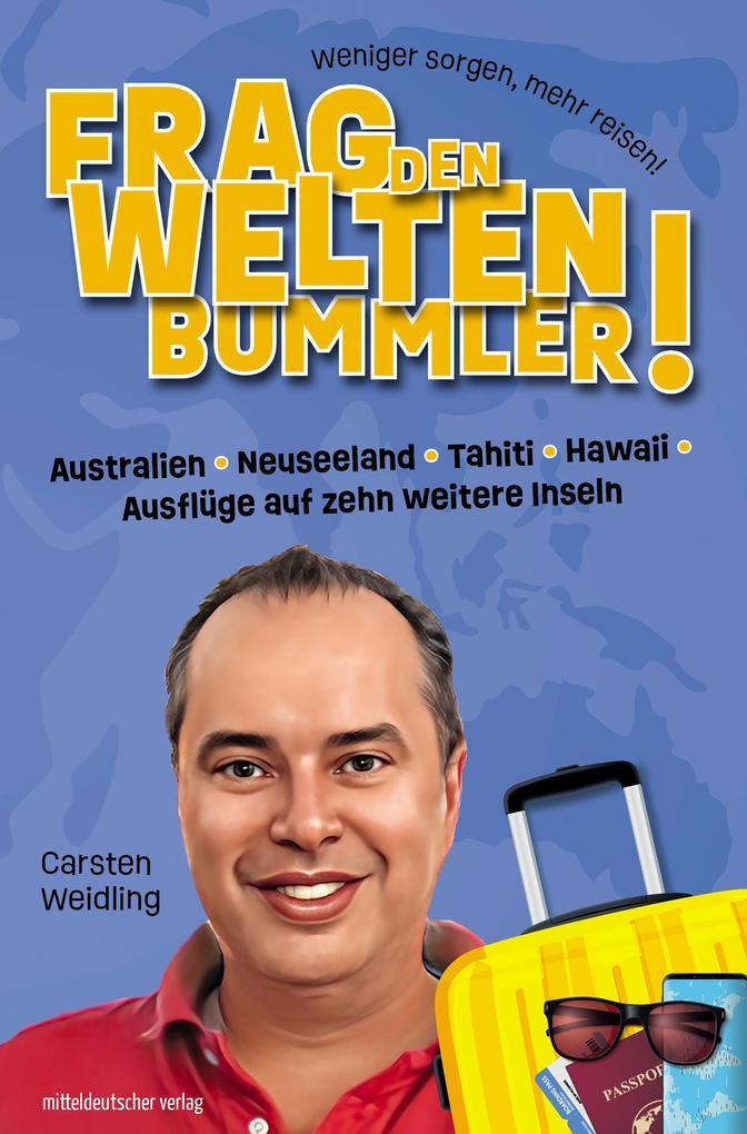 Frag den Weltenbummler! Australien, Neuseeland, Tahiti, Hawaii, Ausflüge auf zehn weitere Inseln