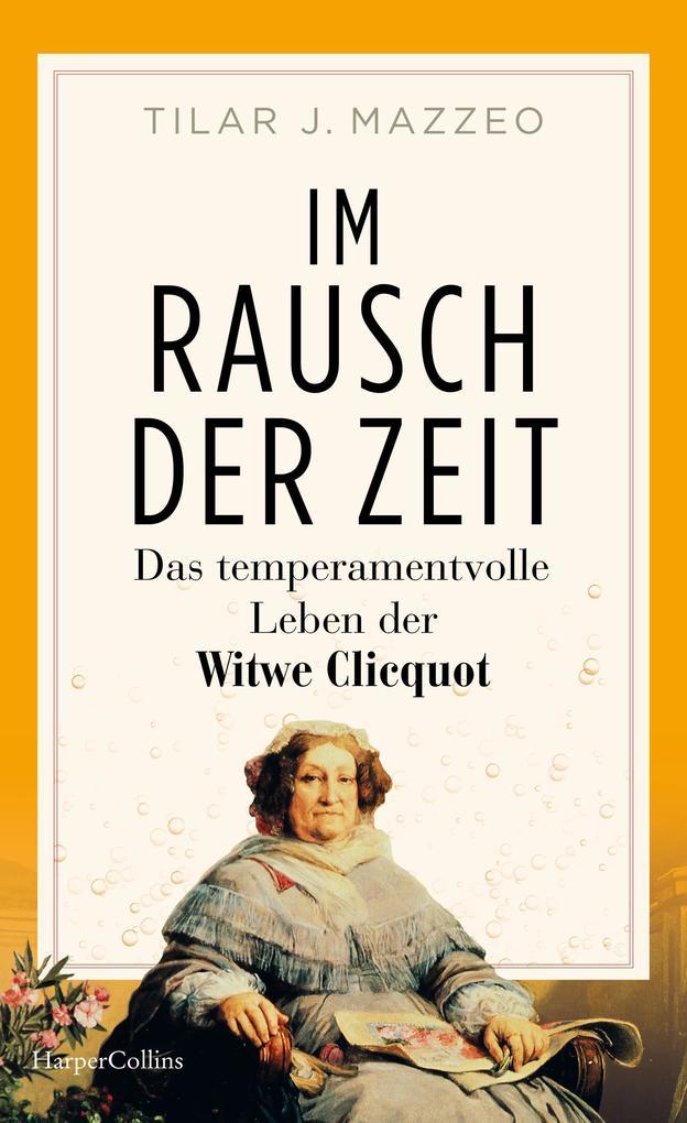 Im Rausch der Zeit. Das temperamentvolle Leben der Witwe Clicquot