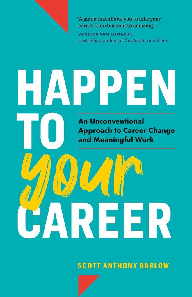 Happen to Your Career: An Unconventional Approach to Career Change and Meaningful Work