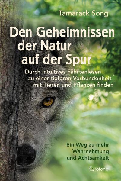 Den Geheimnissen der Natur auf der Spur - Durch intuitives Fährtenlesen zu einer tieferen Verbundenheit mit Tieren und Pflanzen finden