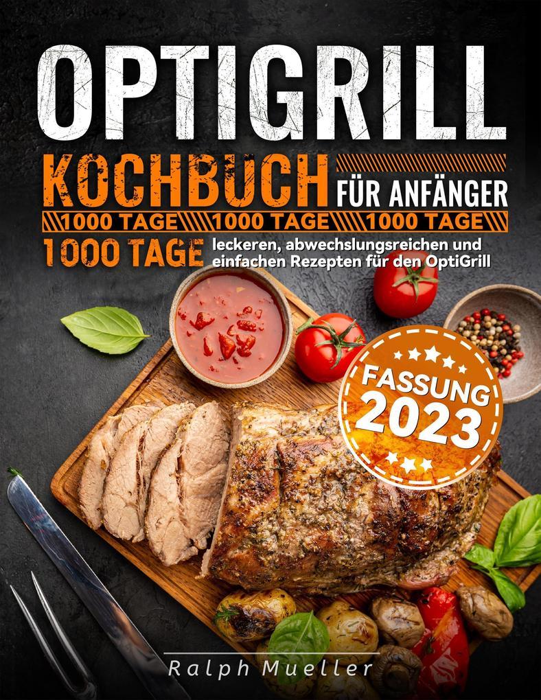 Optigrill kochbuch Für Anfänger: 1000 Tage leckeren, abwechslungsreichen und einfachen Rezepten für den OptiGrill