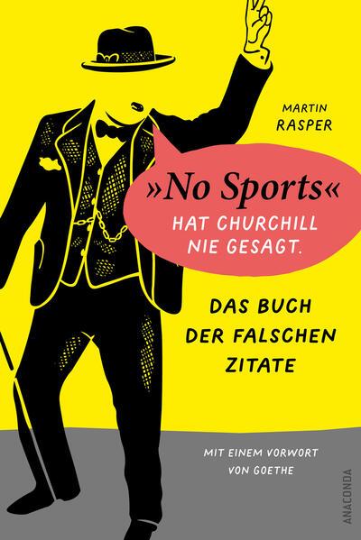 Das Buch der falschen Zitate. 'No Sports' hat Churchill nie gesagt. Mit einem Vorwort von Goethe