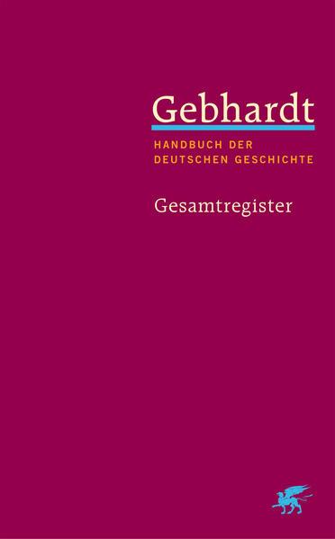 Gebhardt: Handbuch der deutschen Geschichte. Gesamtregister (Gebhardt Handbuch der Deutschen Geschichte, Bd.)