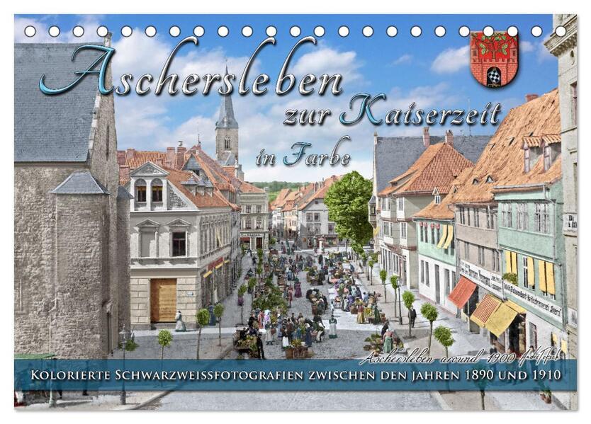 Aschersleben zur Kaiserzeit in Farbe Kolorierte Schwarzweißfotografien (Tischkalender 2025 DIN A5 quer), CALVENDO Monatskalender