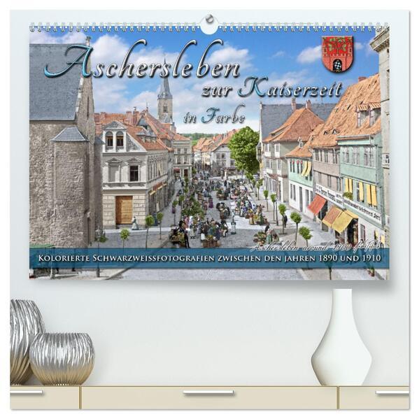 Aschersleben zur Kaiserzeit in Farbe Kolorierte Schwarzweißfotografien (hochwertiger Premium Wandkalender 2025 DIN A2 quer), Kunstdruck in Hochglanz