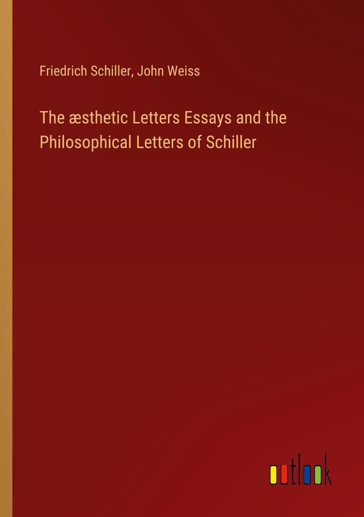 The æsthetic Letters Essays and the Philosophical Letters of Schiller