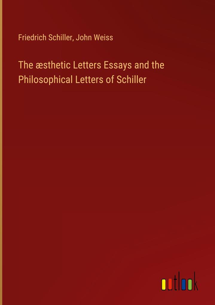 The æsthetic Letters Essays and the Philosophical Letters of Schiller