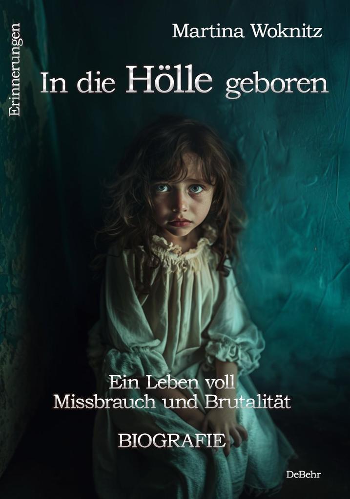 In die Hölle geboren - Eine Kindheit voll Missbrauch und Brutalität - Biografie - Erinnerungen