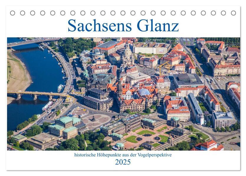 Sachsens Glanz - historische Höhepunkte aus der Vogelperspektive (Tischkalender 2025 DIN A5 quer), CALVENDO Monatskalender