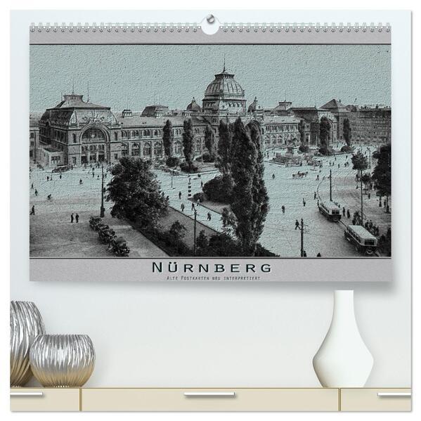 Nürnberg, alte Postkarten neu interpretiert (hochwertiger Premium Wandkalender 2025 DIN A2 quer), Kunstdruck in Hochglanz