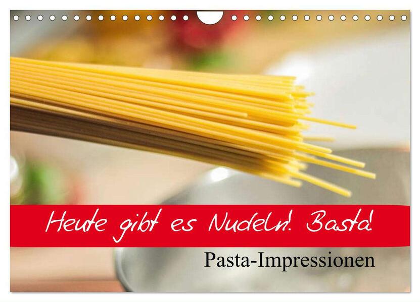 Heute gibt es Nudeln! Basta! Pasta-Impressionen (Wandkalender 2025 DIN A4 quer), CALVENDO Monatskalender