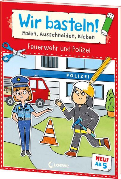 Wir basteln! ab 5 Jahren - Malen, Ausschneiden, Kleben - Feuerwehr und Polizei