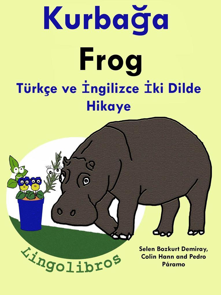 Türkçe ve Ingilizce Iki Dilde Hikaye: Kurbaga - Frog - Ingilizce Ögrenme Serisi