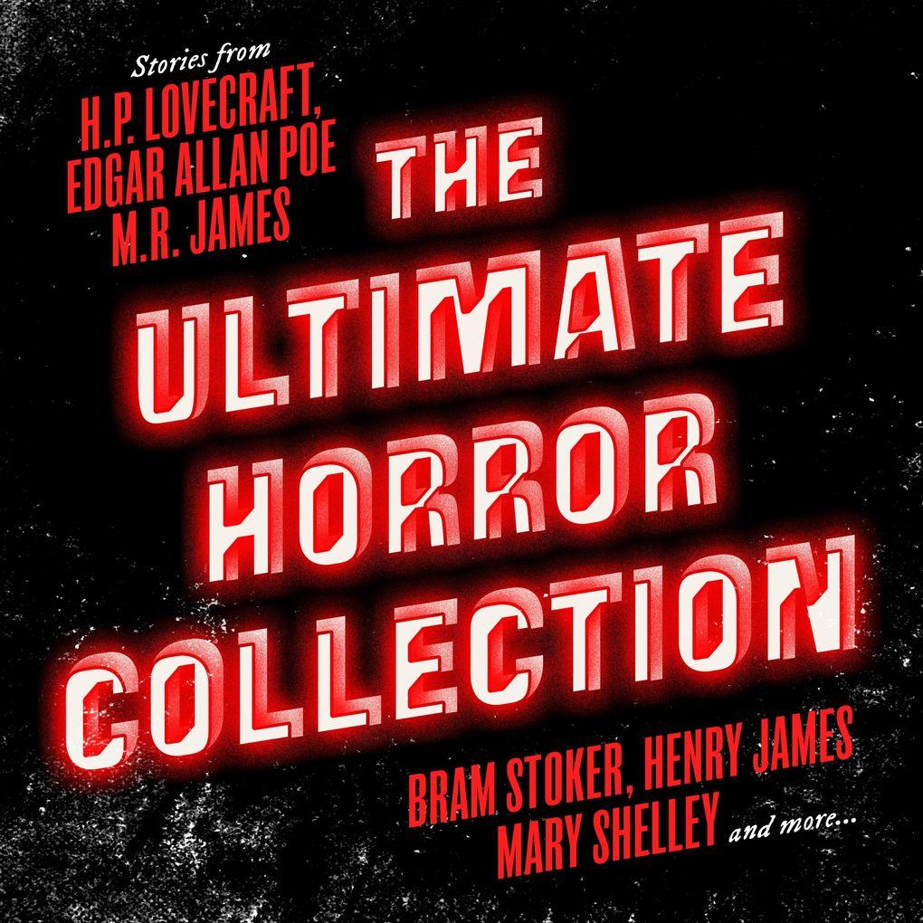 The Ultimate Horror Collection: 60+ Novels and Stories - Frankenstein / Dracula / Jekyll and Hyde / Carmilla / The Fall of the House of Usher / The Call of Cthulhu / The Turn of the Screw / The Mezzotint and more