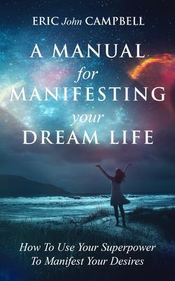 A Manual For Manifesting Your Dream Life