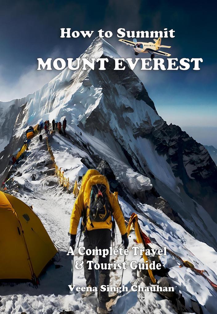 How to Summit Mount Everest: A Complete Travel and Tourist Guide (Tourist Guide's)