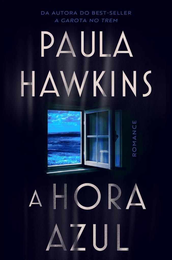 A hora azul - o novo thriller da best-seller Paula Hawkins, autora de "A garota no trem"