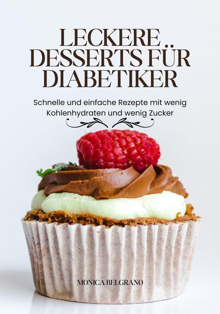 Leckere Desserts für Diabetiker: Schnelle und Einfache Rezepte mit Wenig Kohlenhydraten und Wenig Zucker