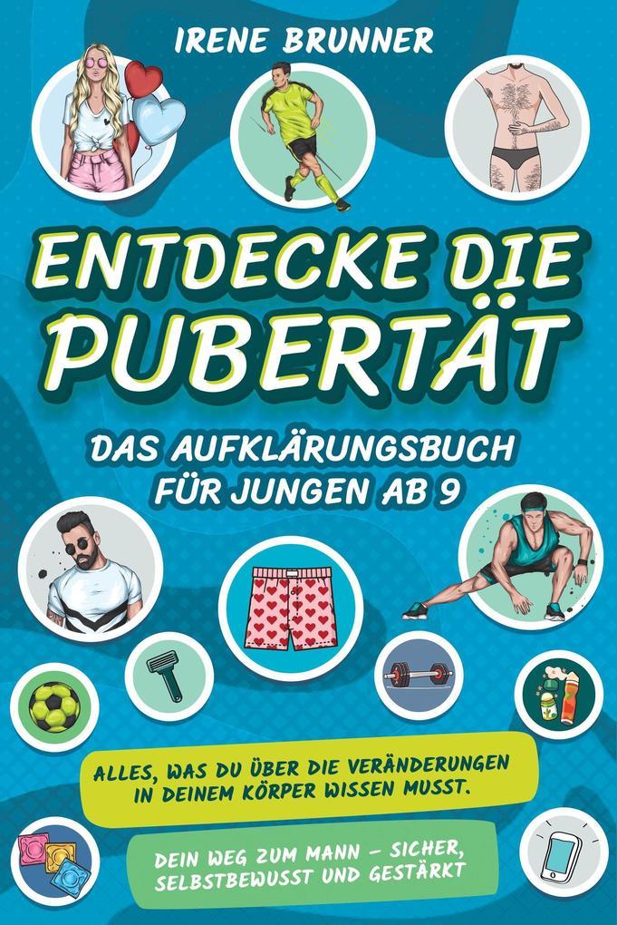 Entdecke die Pubertät - das Aufklärungsbuch für Jungen ab 9: Alles, was du über die Veränderungen in deinem Körper wissen musst. Dein Weg zum Mann - sicher, selbstbewusst und gestärkt