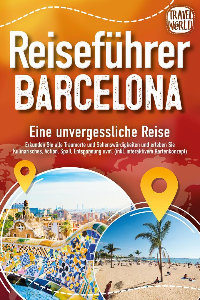 Reiseführer Barcelona - Eine unvergessliche Reise: Erkunden Sie alle Traumorte und Sehenswürdigkeiten und erleben Sie Kulinarisches, Action, Spaß, Entspannung uvm. (inkl. interaktivem Kartenkonzept)