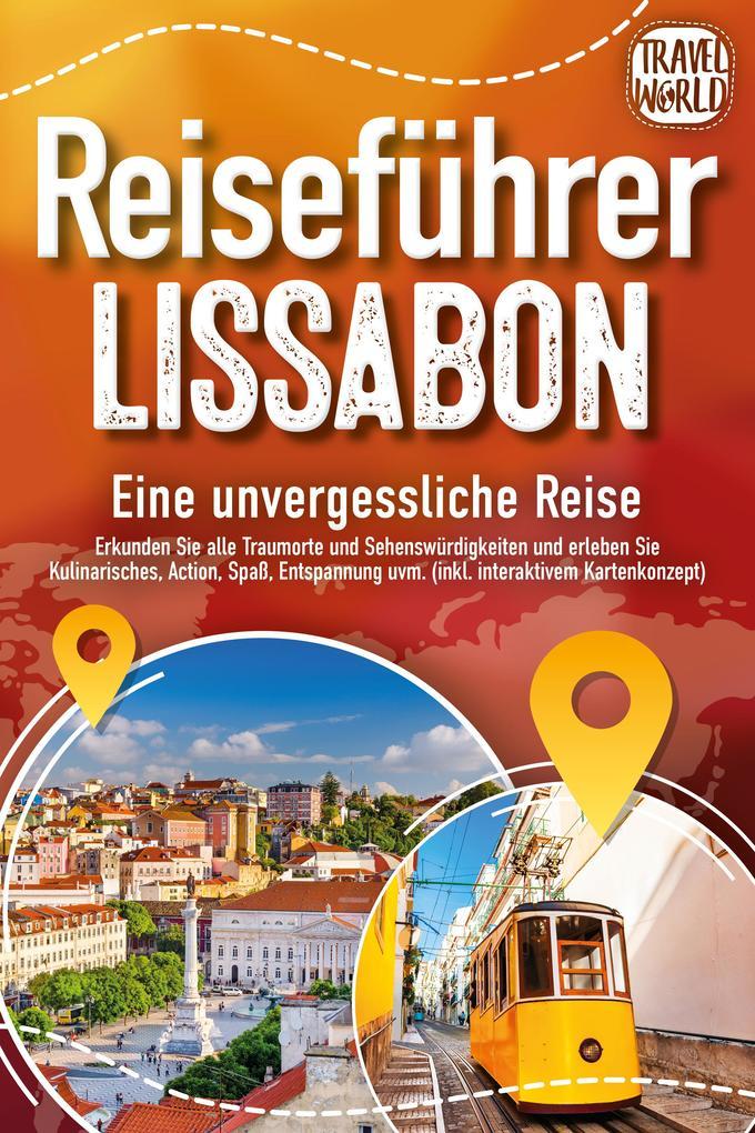 REISEFÜHRER LISSABON - Eine unvergessliche Reise: Erkunden Sie alle Traumorte und Sehenswürdigkeiten und erleben Sie Kulinarisches, Action, Spaß, Entspannung uvm. (inkl. interaktivem Kartenkonzept)