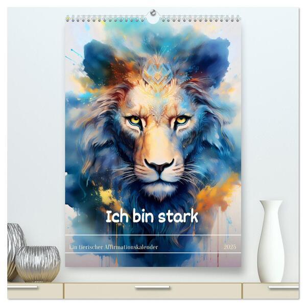 Ich bin stark - Ein tierischer Affirmationskalender (hochwertiger Premium Wandkalender 2025 DIN A2 hoch), Kunstdruck in Hochglanz