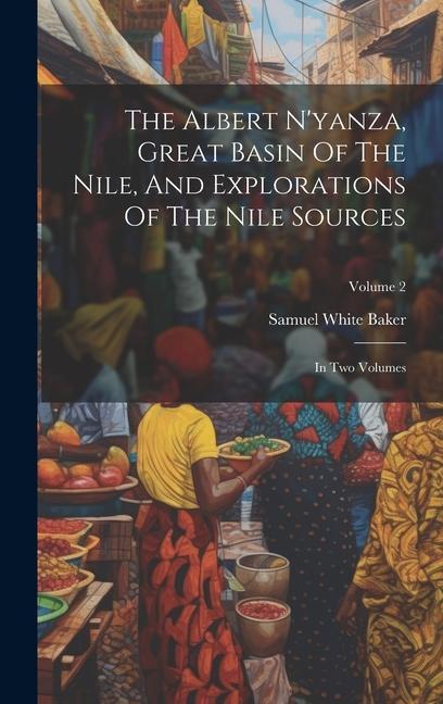 The Albert N'yanza, Great Basin Of The Nile, And Explorations Of The Nile Sources: In Two Volumes; Volume 2