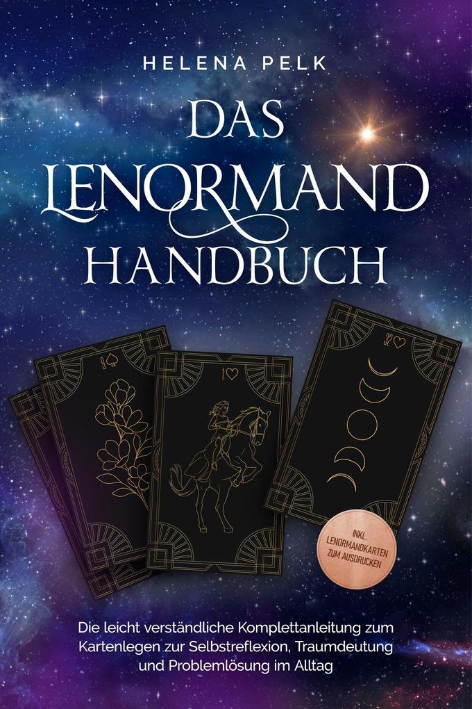 Das Lenormand Handbuch - Die leicht verständliche Komplettanleitung zum Kartenlegen zur Selbstreflexion, Traumdeutung und Problemlösung im Alltag - inkl. Lenormandkarten zum Ausdrucken