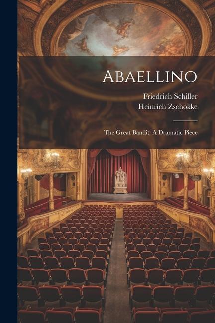 Abaellino: The Great Bandit: A Dramatic Piece