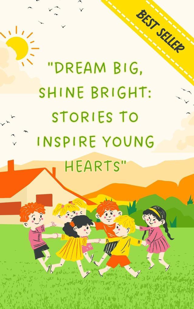 "Dream Big, Shine Bright: Stories to Inspire Young Hearts"