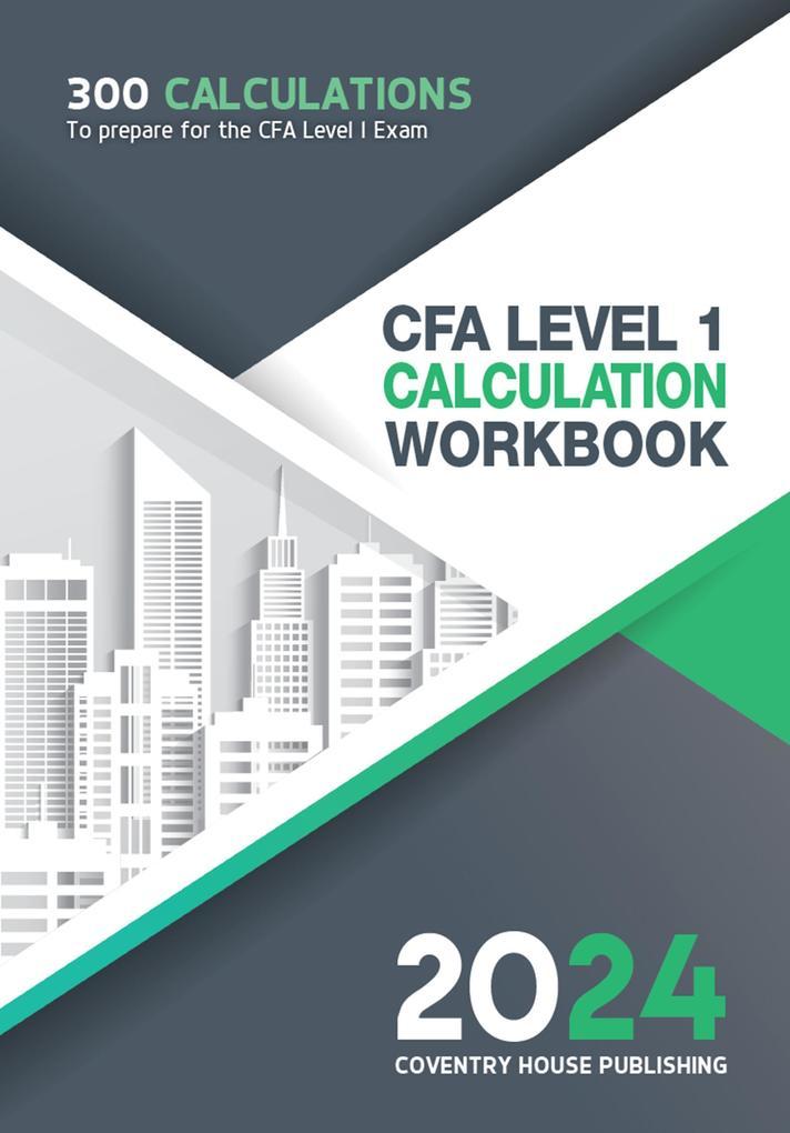 CFA Level 1 Calculation Workbook: 300 Calculations to Prepare for the CFA Level 1 Exam (2024 Edition)