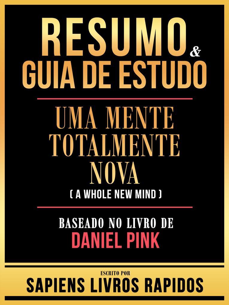 Resumo & Guia De Estudo - Uma Mente Totalmente Nova (A Whole New Mind) - Baseado No Livro De Daniel Pink