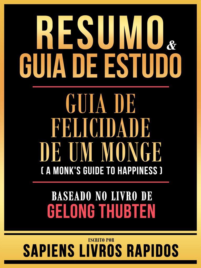 Resumo & Guia De Estudo - Guia De Felicidade De Um Monge (A Monk's Guide To Happiness) - Baseado No Livro De Gelong Thubten