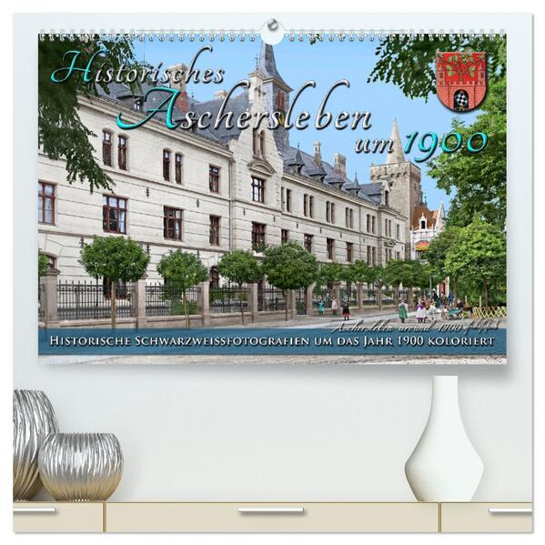 Historisches Aschersleben um 1900 Kolorierte Schwarzweißfotos (hochwertiger Premium Wandkalender 2025 DIN A2 quer), Kunstdruck in Hochglanz