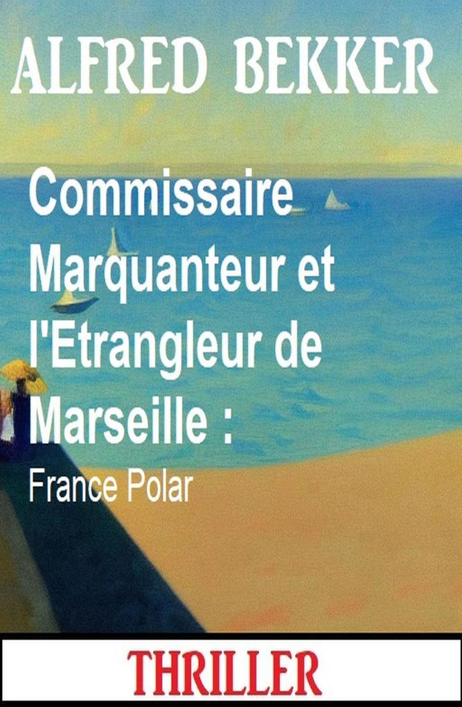 Commissaire Marquanteur et l'Etrangleur de Marseille : France Polar